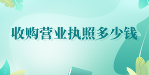 收購(gòu)營(yíng)業(yè)執(zhí)照多少錢(qián)？